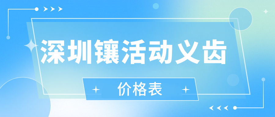 深圳镶活动义齿价格表