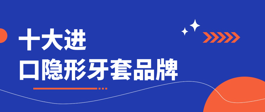 十大进口隐形牙套品牌
