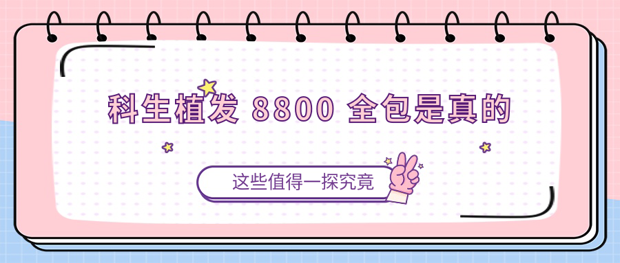 科生植发8800全包是真的吗？正规医院+透明收费，不骗人的