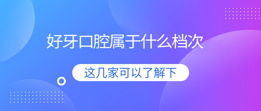 好牙口腔属于什么档次?对标公立价格:种植牙3980元中端定位