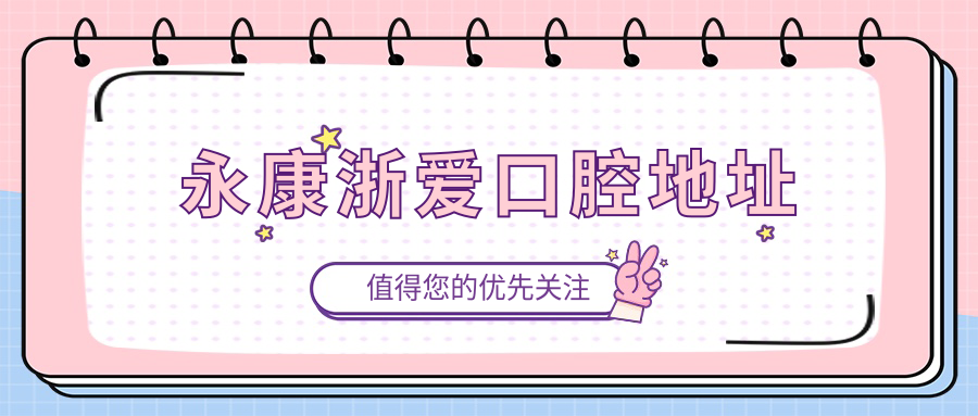 永康浙爱口腔地址，城东/江南2家分院公交站点、电话一览