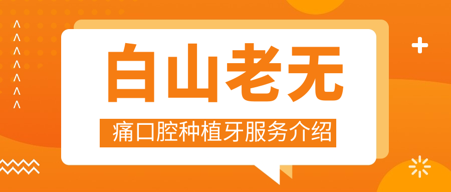 白山老无 痛口腔种植牙服务介绍