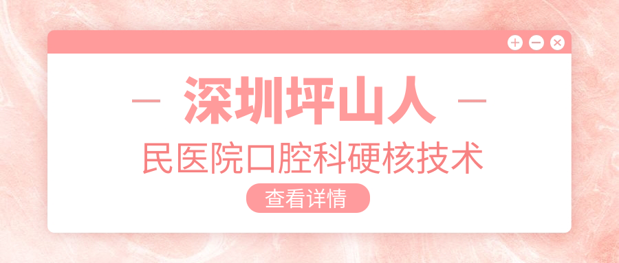 深圳坪山人民医院口腔科硬核技术