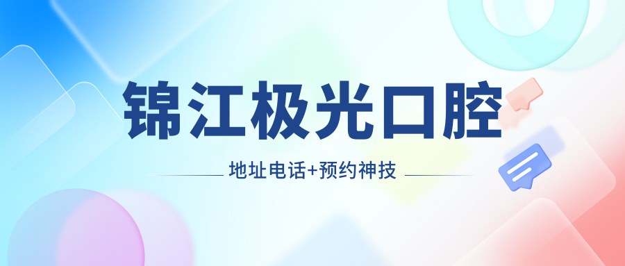 锦江极光口腔地址电话+预约神技