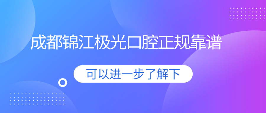 成都锦江极光口腔正规靠谱