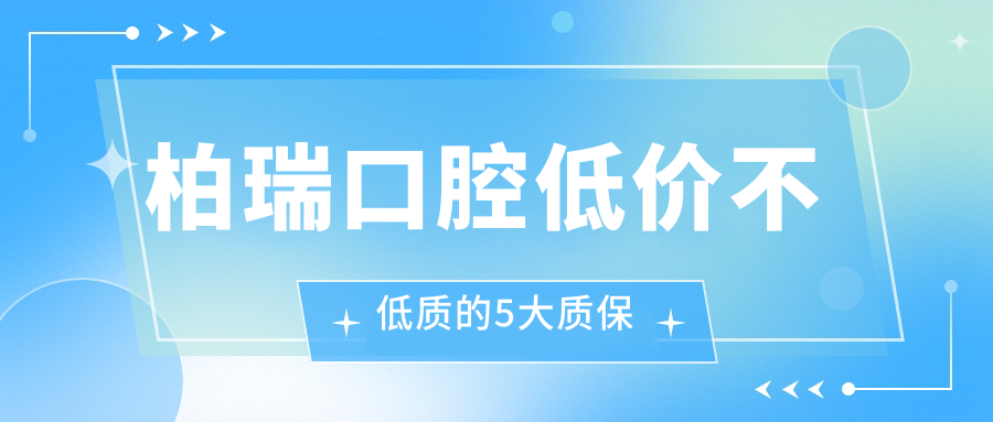 柏瑞口腔低價不低質(zhì)的5大質(zhì)保
