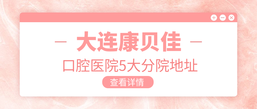 大连康贝佳口腔医院5大分院地址