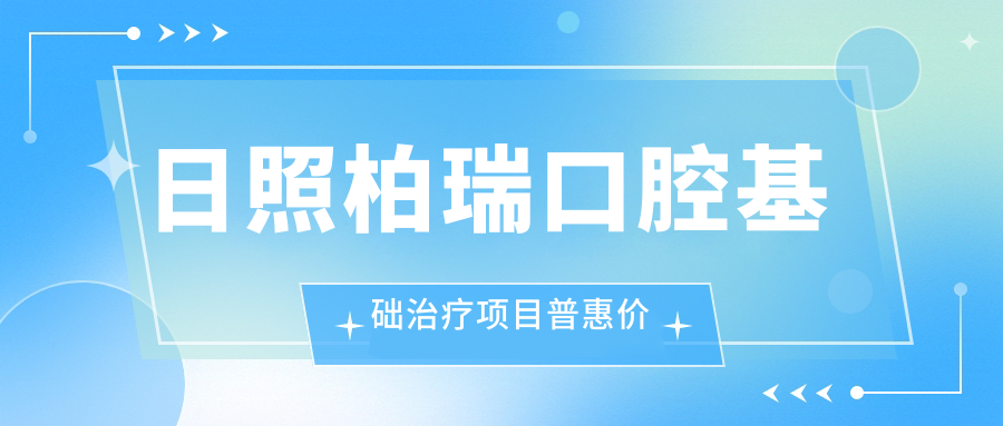日照柏瑞口腔基礎治療項目普惠價