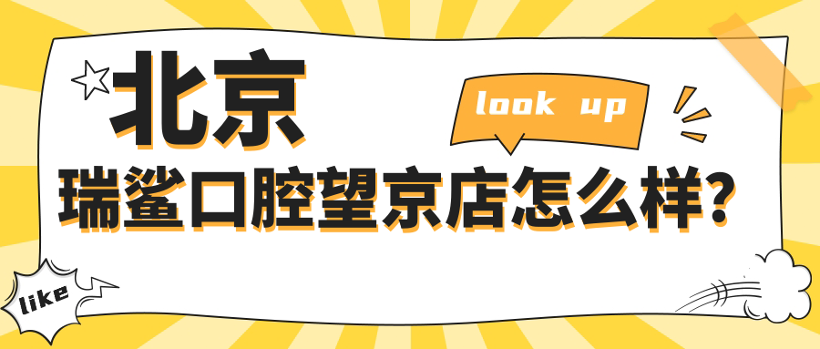 北京瑞鲨口腔望京店怎么样？技术强、服务佳、患者好评！