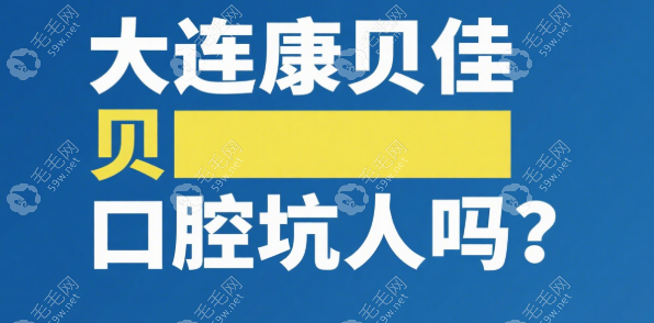 大連康貝佳口腔坑人嗎59w.net