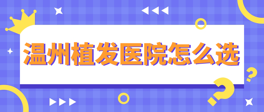 溫州植發(fā)醫(yī)院怎么選