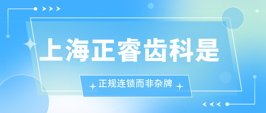 上海正睿齒科是正規(guī)連鎖而非雜牌