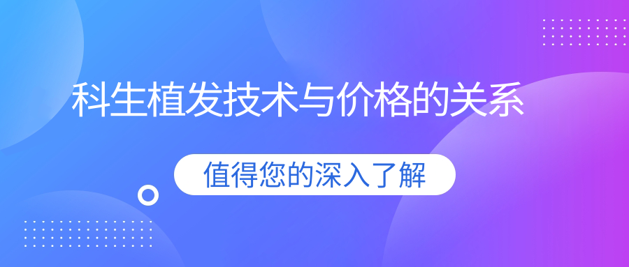 科生植發(fā)技術(shù)與價(jià)格的關(guān)系