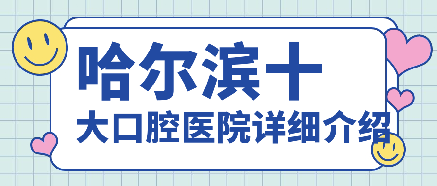 哈爾濱十大口腔醫(yī)院詳細介紹