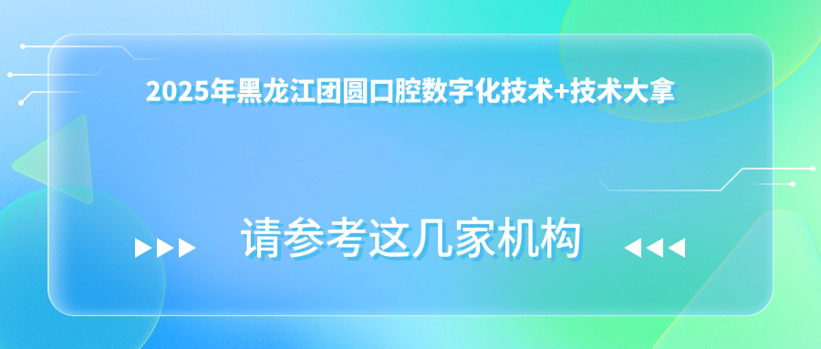 2025年黑龍江團圓口腔數字化技術+技術大拿坐鎮(zhèn)