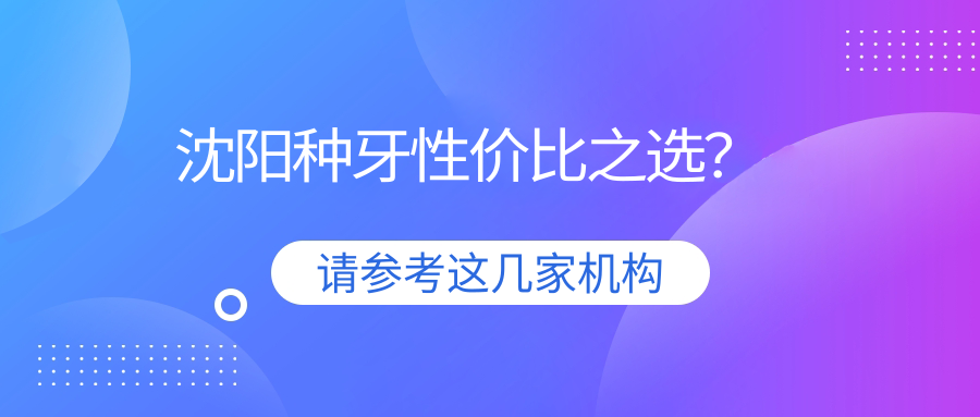 沈陽種牙性價(jià)比之選？