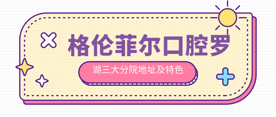格倫菲爾口腔羅湖店3家地址曝光!曬布/國(guó)貿(mào)/江南大廈怎么走?