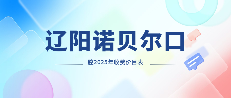 遼陽諾貝爾口腔2025年收費價目表
