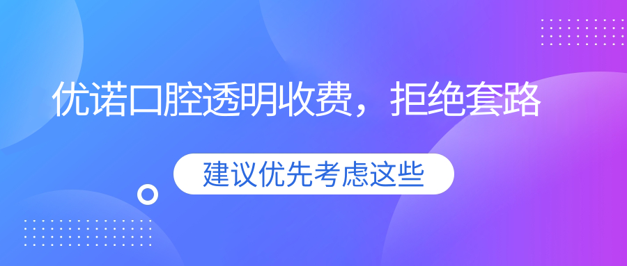 優(yōu)諾口腔透明收費(fèi)，拒絕套路