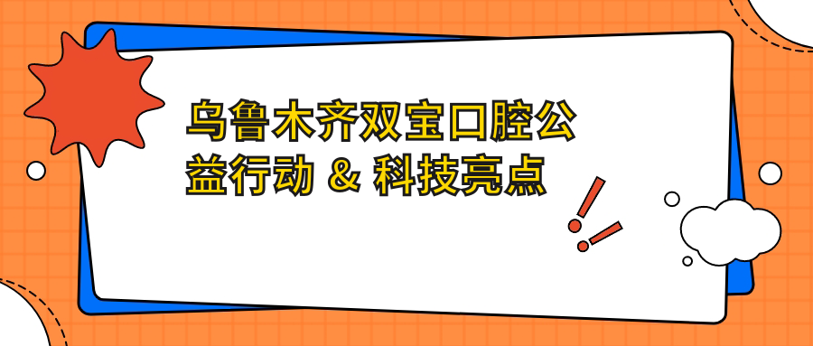烏魯木齊雙寶口腔公益行動 & 科技亮點(diǎn)