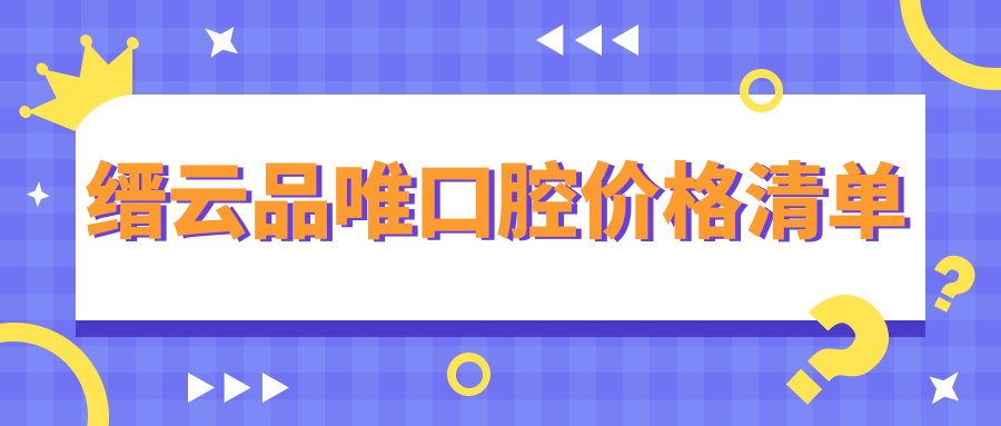 縉云品唯口腔價格清單