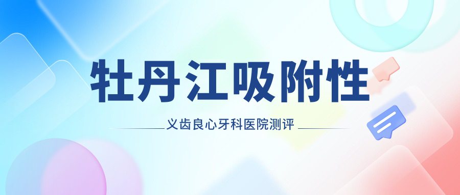 牡丹江吸附性義齒良心牙科醫(yī)院測(cè)評(píng)