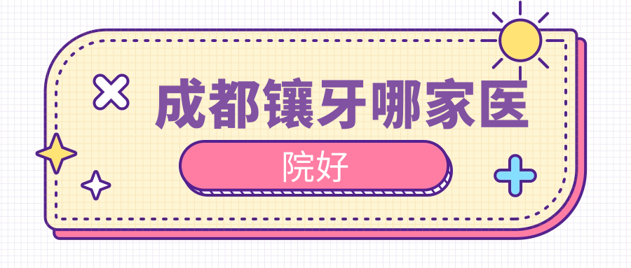 成都鑲牙哪家醫(yī)院好m.053w.com