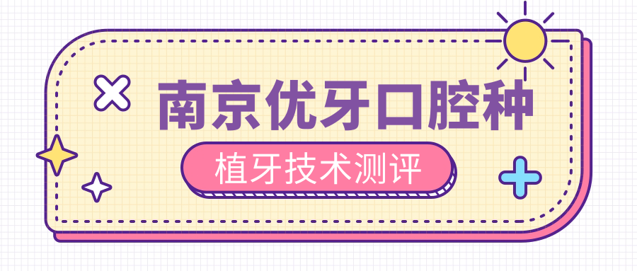 南京優(yōu)牙口腔種植牙技術(shù)測(cè)評(píng)