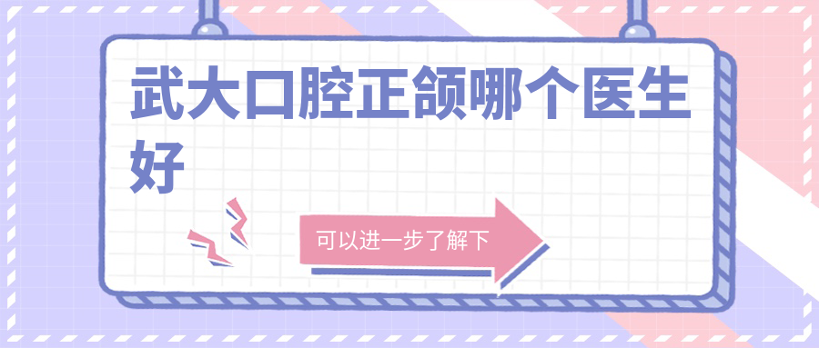 武大口腔正頜哪個醫(yī)生好