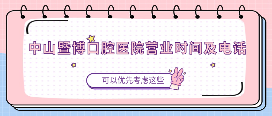 中山暨博口腔醫(yī)院營(yíng)業(yè)時(shí)間及電話