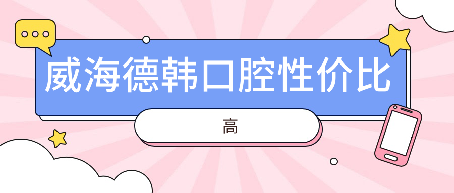 威海德韓口腔性價比高