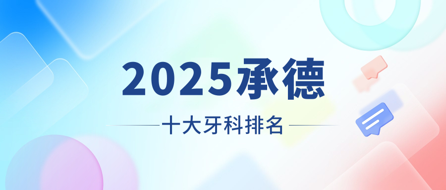 2025承德十大牙科排名