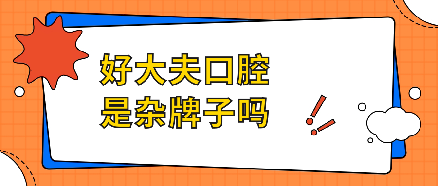 好大夫口腔是雜牌子嗎