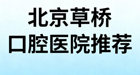 北京草桥哪家口腔医院好www.59w.net
