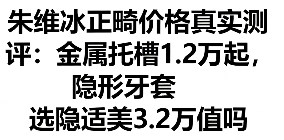 朱维冰正畸价格真实测评