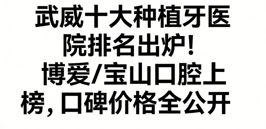 武威十大种植牙医院排名出炉