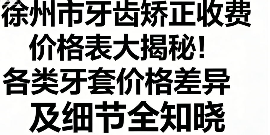 徐州市牙齿矫正收费价格表大揭秘
